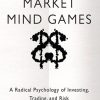 Market Mind Games: A Radical Psychology of Investing, Trading and Risk