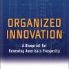 Organized Innovation: A Blueprint for Renewing America's Prosperity