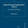 Repositioning Organization Theory: Impossibilities and Strategies