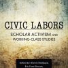 Civic Labors: Scholar Activism and Working-Class Studies