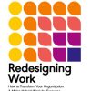 Redesigning Work: How to Transform Your Organization and Make Hybrid Work for Everyone
