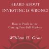 Everything You've Heard About Investing Is Wrong!: How to Profit in Coming Post-Bull Markets