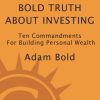 The Bold Truth about Investing: Ten Commandments for Building Personal Wealth