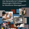 Are Generational Categories Meaningful Distinctions for Workforce Management?
