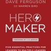 Hero Maker: Five Essential Practices for Leaders to Multiply Leaders