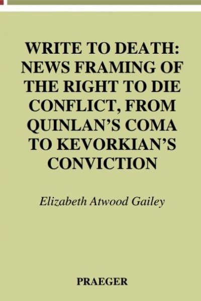 Write to Death: News Framing of the Right to Die Conflict, from Quinlan's Coma to Kevorkian's Conviction