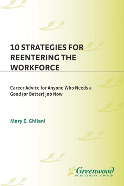 10 Strategies for Reentering the Workforce: Career Advice for Anyone Who Needs a Good (or Better) Job Now