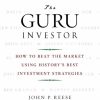 The Guru Investor: How to Beat the Market Using History's Best Investment Strategies
