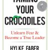 Taming Your Crocodiles: Unlearn Fear & Become a True Leader