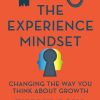 The Experience Mindset: Changing the Way You Think About Growth