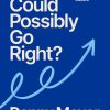 What Could Possibly Go Right?: The Essential Journey to Scale an Enduring Culture
