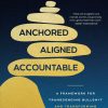 Anchored, Aligned, Accountable: A Framework for Transcending Bullsh*t and Transforming Our Lives and Work