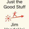 Just the Good Stuff: No-BS Secrets to Success (No Matter What Life Throws at You)