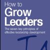 How to Grow Leaders: The Seven Key Principles of Effective Leadership Development