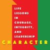 Character: Life Lessons in Courage, Integrity, and Leadership