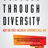 Success Through Diversity: Why the Most Inclusive Companies Will Win
