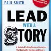 Lead with a Story: A Guide to Crafting Business Narratives That Captivate, Convince, and Inspire