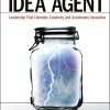 Idea Agent: Leadership that Liberates Creativity and Accelerates Innovation