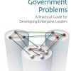 Tackling Wicked Government Problems: A Practical Guide for Developing Enterprise Leaders