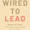 Wired to Lead: Being the Leader the Church Didn’t Think You Could Be