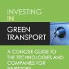 Investing In Green Transport: A concise guide to the technologies and companies for investors