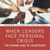 When Leaders Face Personal Crisis: The Human Side of Leadership