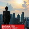 Leadership in the Construction Industry: Developing Authentic Leaders in a Dynamic World