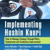 Implementing Hoshin Kanri: How to Manage Strategy Through Policy Deployment and Continuous Improvement