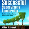 Successful Supervisory Leadership: Exerting Positive Influence While Leading People