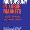 Monopsony in Labor Markets: Theory, Evidence, and Public Policy