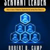 The Servant Leader: How to Create a Productive Organization By Serving Those Being Led