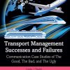 Transport Management Successes and Failures: Communication Case Studies of The Good, The Bad and The Ugly
