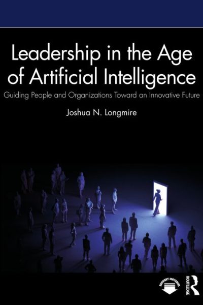 Leadership in the Age of Artificial Intelligence: Guiding People and Organizations Toward an Innovative Future