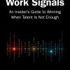 Work Signals: An Insider's Guide to Winning When Talent Is Not Enough