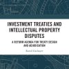 Investment Treaties and Intellectual Property Disputes: A Reform Agenda for Treaty Design and Adjudication