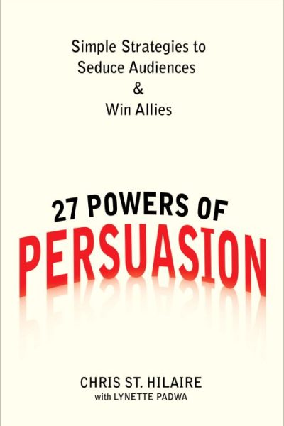 27 Powers of Persuasion: Simple Strategies to Seduce Audiences & Win Allies