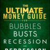 The Ultimate Money Guide for Bubbles, Busts, Recession and Depression