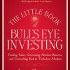 The Little Book of Bull's Eye Investing: Finding Value, Generating Absolute Returns, and Controlling Risk in Turbulent Markets