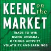 Keene on the Market: Trade to Win Using Unusual Options Activity, Volatility, and Earnings