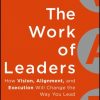 The Work of Leaders: How Vision, Alignment, and Execution Will Change the Way You Lead