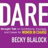 Dare: Straight Talk on Confidence, Courage, and Career for Women in Charge