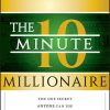 The 10-Minute Millionaire: The One Secret Anyone Can Use to Turn $2,500 into $1 Million or More