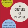 A Culture of Purpose: How to Choose the Right People and Make the Right People Choose You