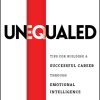 Unequaled: Tips for Building a Successful Career through Emotional Intelligence