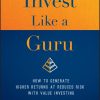 Invest Like a Guru: How to Generate Higher Returns At Reduced Risk With Value Investing