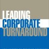 Leading Corporate Turnaround: How Leaders Fix Troubled Companies