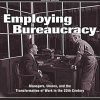 Employing Bureaucracy: Managers, Unions, and the Transformation of Work in the 20th Century, Revised Edition