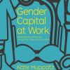 Gender Capital at Work: Intersections of Femininity, Masculinity, Class and Occupation