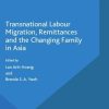 Transnational Labour Migration, Remittances and the Changing Family in Asia