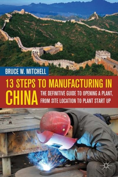 13 Steps to Manufacturing in China: The Definitive Guide to Opening a Plant, From Site Location to Plant Start-Up